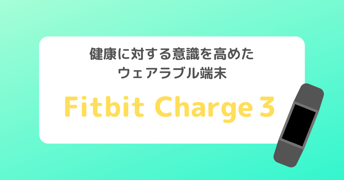 【Fitbit Charge3レビュー】これ１台で健康意識が高まりました！